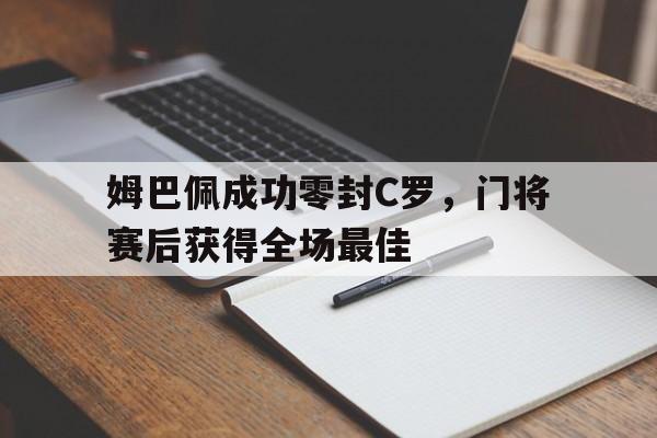 姆巴佩成功零封C罗，门将赛后获得全场最佳