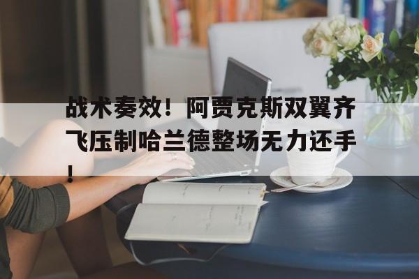 战术奏效！阿贾克斯双翼齐飞压制哈兰德整场无力还手！战术基础动作教案