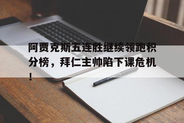 阿贾克斯五连胜继续领跑积分榜，拜仁主帅陷下课危机！